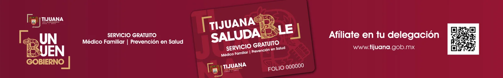 Tijuana Saludable. Servicio gratuito con médico familiar y prevención en salud. Aflíliate en tu delegación. Vigésimoquinto Ayuntamiento de Tijuana, Un Buen Gobierno. Imagen incluye la representación de una tarjeta de afiliación a Tijuana Saludable, y un código QR con el directorio de las delegaciones del Ayuntamiento de Tijuana