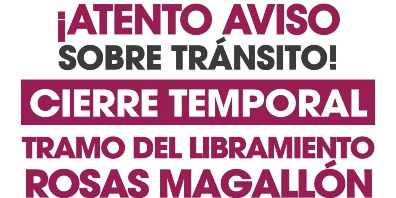 ¡Atención conductores! Cierre temporal en Libramiento Rosas Magallón por montaje de puente peatonal