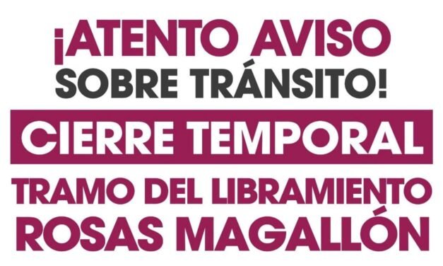 ¡Atención conductores! Cierre temporal en Libramiento Rosas Magallón por montaje de puente peatonal